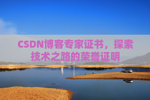 CSDN博客专家证书,探索技术之路的荣誉证明 CSDN博客专家证书,探索技术之路的荣誉证明