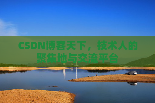 CSDN博客天下,技术人的聚集地与交流平台
